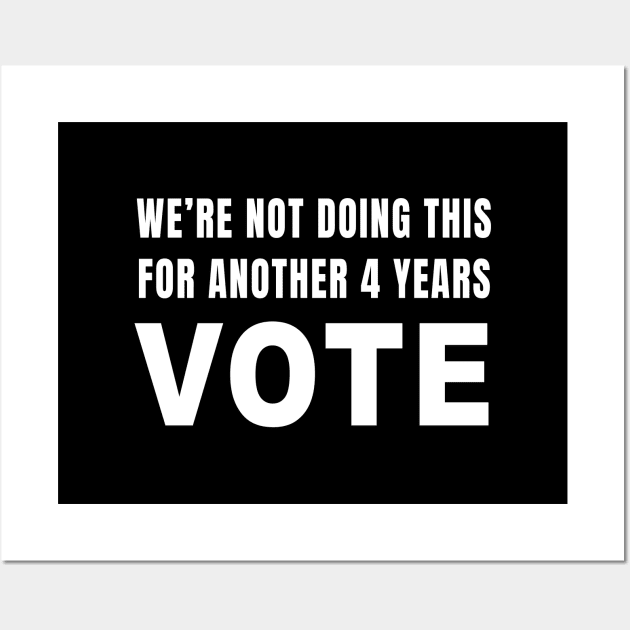 We're Not Doing This For Another 4 Years VOTE Wall Art by quoteee